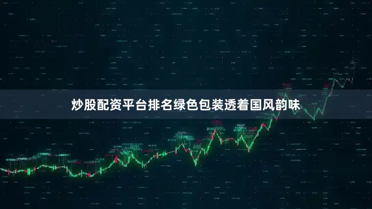 炒股配资平台排名绿色包装透着国风韵味