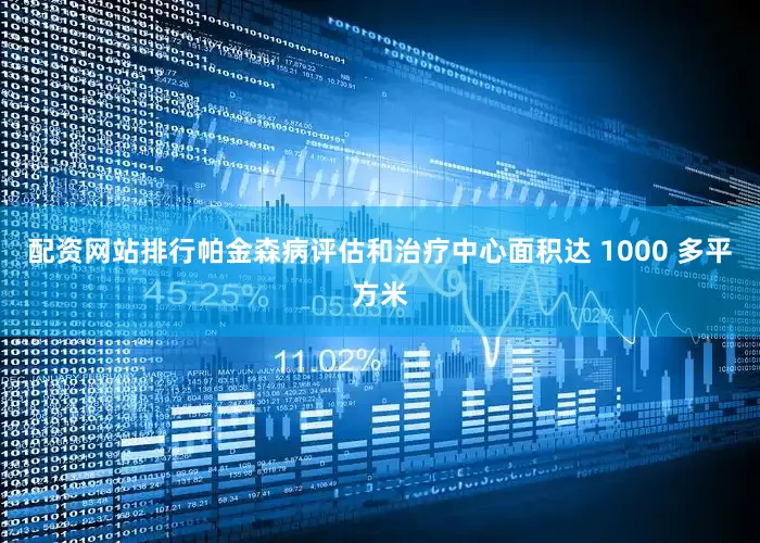 配资网站排行帕金森病评估和治疗中心面积达 1000 多平方米