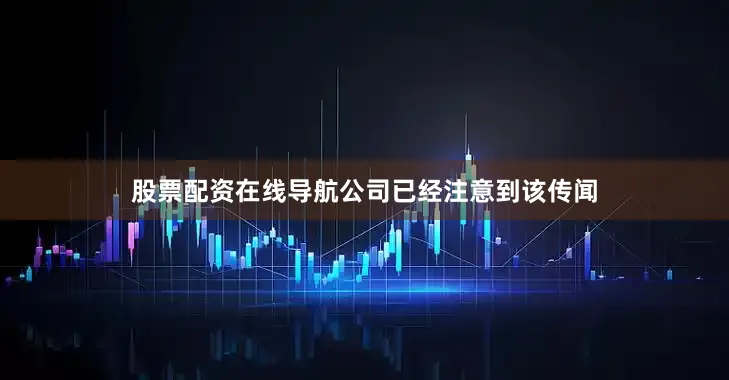 股票配资在线导航公司已经注意到该传闻