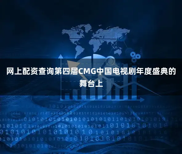 网上配资查询第四届CMG中国电视剧年度盛典的舞台上